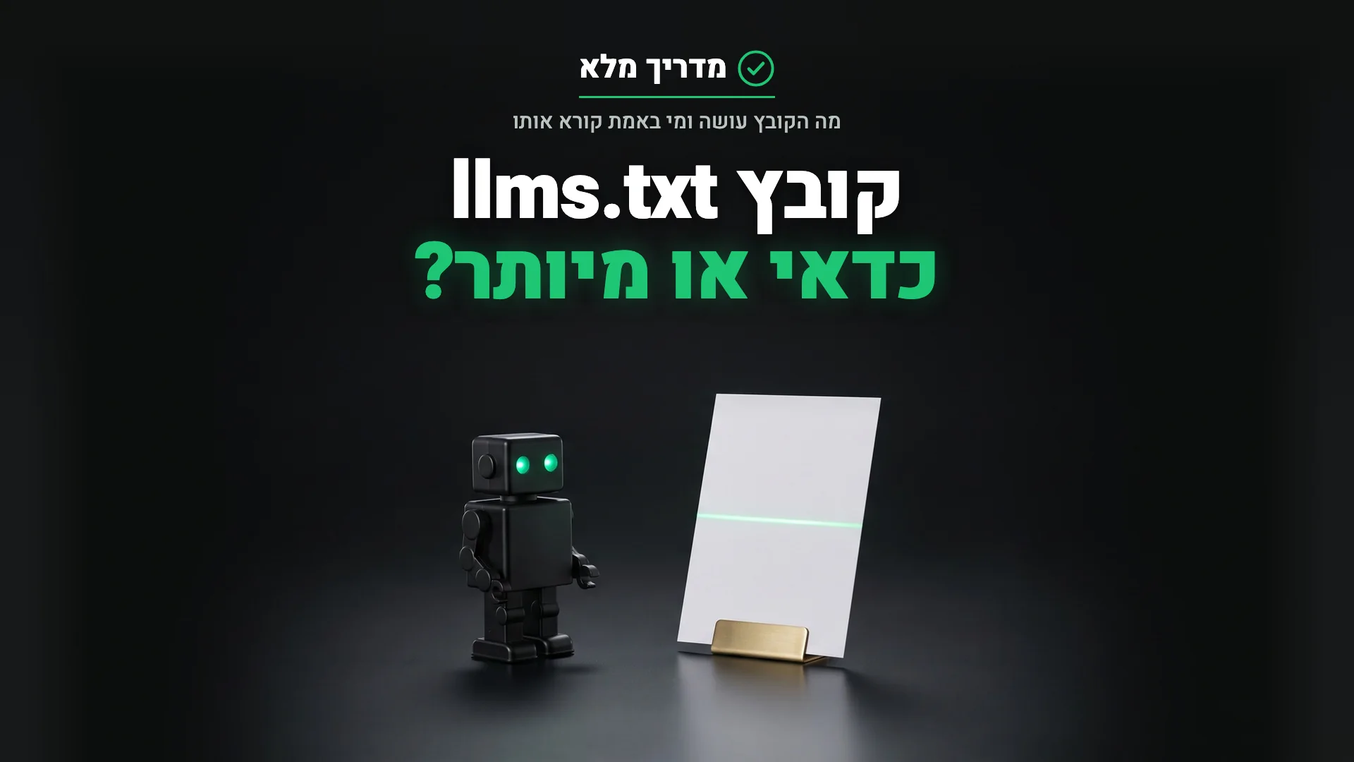 רובוט קטן עם עיניים ירוקות מול דף נייר, המחשה של קובץ llms.txt שמודלי AI קוראים באתר